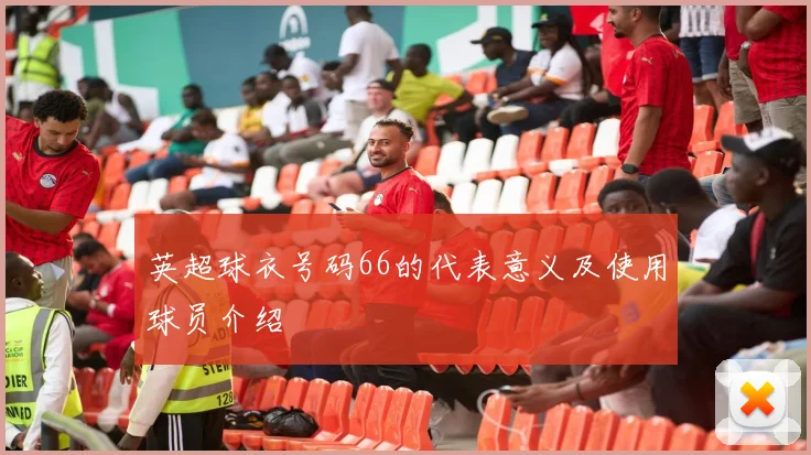 英超球衣号码66的代表意义及使用球员介绍