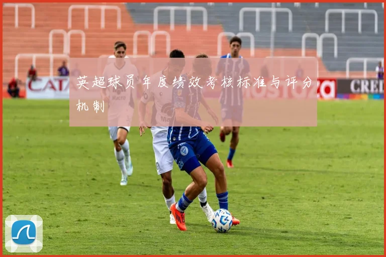 英超球员年度绩效考核标准与评分机制