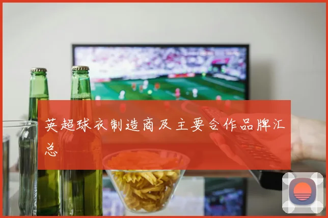 英超球衣制造商及主要合作品牌汇总