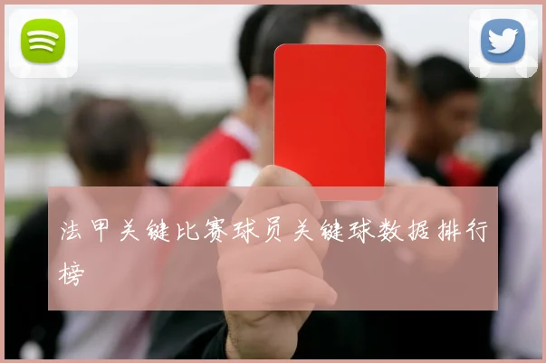法甲关键比赛球员关键球数据排行榜
